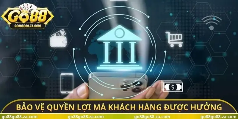 Bảo vệ quyền lợi mà khách hàng được hưởng