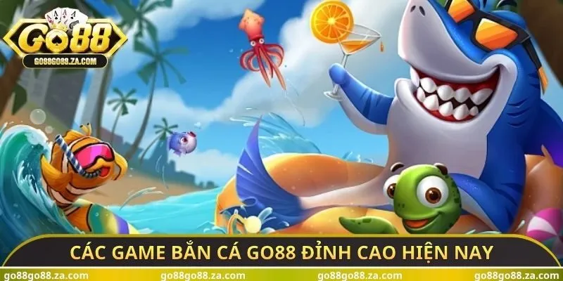 Các game bắn cá GO88 đỉnh cao hiện nay