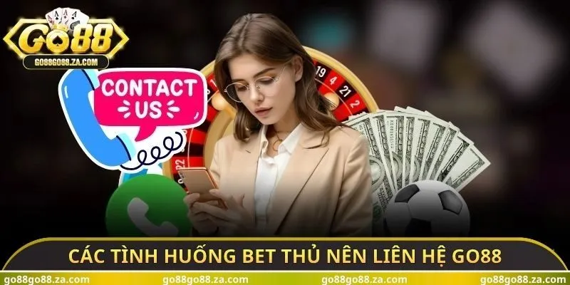 Các tình huống bet thủ nên liên hệ GO88