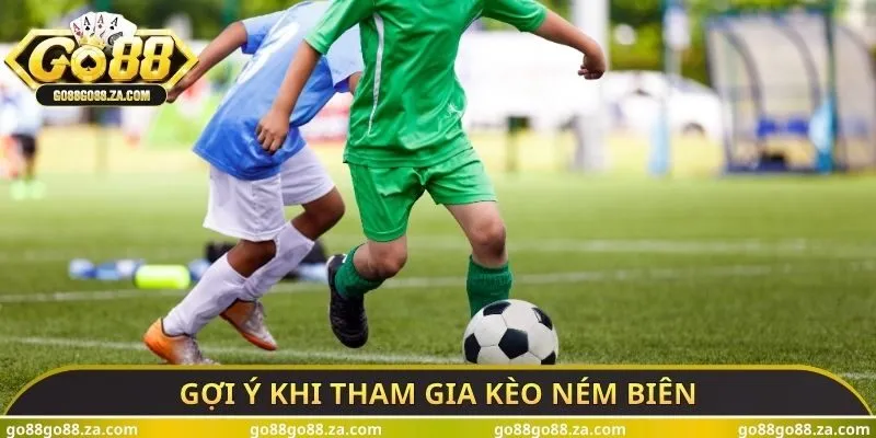 Gợi ý khi tham gia kèo ném biên