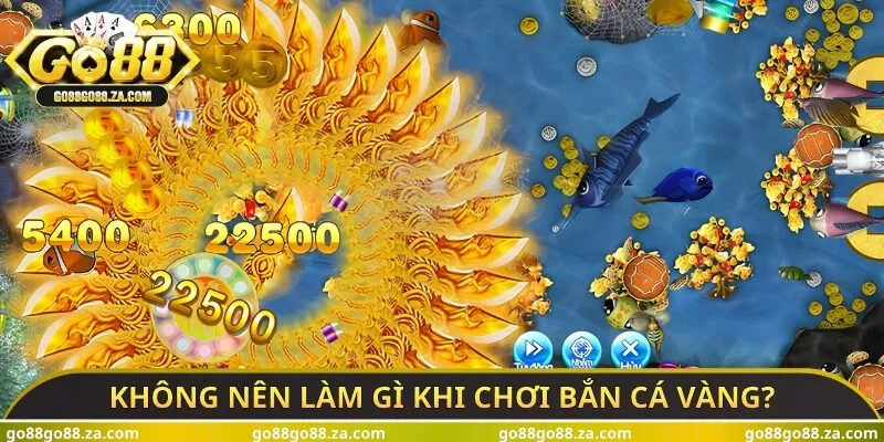 Không nên làm gì khi chơi bắn cá vàng?