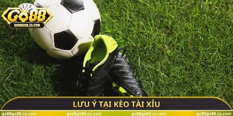 Lưu ý tại kèo tài xỉu