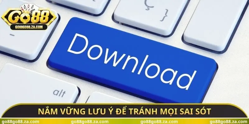 Nắm vững lưu ý để tránh mọi sai sót
