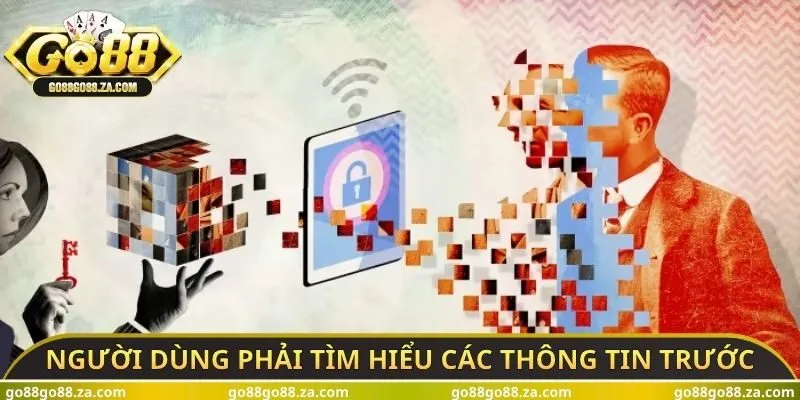 Người dùng phải tìm hiểu các thông tin trước