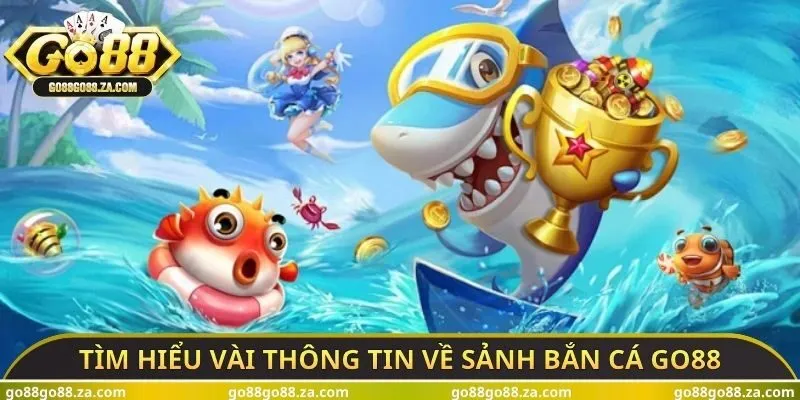 Tìm hiểu vài thông tin về sảnh bắn cá GO88